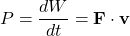 \[ P = \frac{dW}{dt} = \mathbf{F} \cdot \mathbf{v} \]