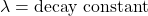 \lambda = \text{decay constant}