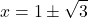 \[ x = 1 \pm \sqrt{3} \]