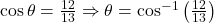 \cos \theta = \frac{12}{13} \Rightarrow \theta = \cos^{-1}\left(\frac{12}{13}\right)