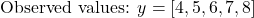 \[\text{Observed values: } y = [4, 5, 6, 7, 8] \]