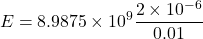 \[ E = 8.9875 \times 10^9 \frac{2 \times 10^{-6}}{0.01} \]