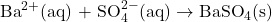 \text{Ba}^{2+} \text{(aq) + SO}_4^{2-} \text{(aq)} \rightarrow \text{BaSO}_4 \text{(s)}