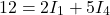 \[ 12 = 2I_1 + 5I_4 \]