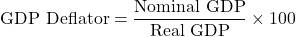 \[ \text{GDP Deflator} = \frac{\text{Nominal GDP}}{\text{Real GDP}} \times 100 \]