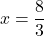 \[x=\frac{8}{3}\]