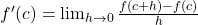 f'(c) = \lim_{h \to 0} \frac{f(c + h) - f(c)}{h}