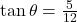 \tan \theta = \frac{5}{12}