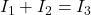 I_{1} + I_{2} = I_{3}