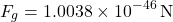 \[ F_g = 1.0038 \times 10^{-46} \, \text{N} \]