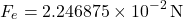 \[ F_e = 2.246875 \times 10^{-2} \, \text{N} \]