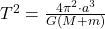 T^{2} = \frac{4\pi^{2} \cdot a^{3}}{G(M + m)}