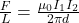 \frac{F}{L} = \frac{\mu_{0} I_{1} I_{2}}{2\pi d}