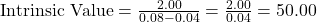 \text{Intrinsic Value} = \frac{2.00}{0.08 - 0.04} = \frac{2.00}{0.04} = 50.00