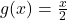 g(x) = \frac{x}{2}