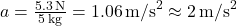 a = \frac{5.3 \, \text{N}}{5 \, \text{kg}} = 1.06 \, \text{m/s}^2 \approx 2 \, \text{m/s}^2