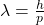 \lambda = \frac{h}{p}