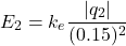 \[ E_2 = k_e \frac{|q_2|}{(0.15)^2} \]