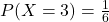 P(X=3) &= \frac{1}{6}