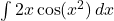 \int 2x \cos(x^2) \, dx