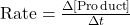 \text{Rate} = \frac{\Delta [\text{Product}]}{\Delta t}