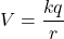 \[V = \frac{k q}{r}\]