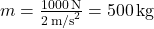 m = \frac{1000 \, \text{N}}{2 \, \text{m/s}^{2}} = 500 \, \text{kg}