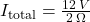 I_{\text{total}} = \frac{12 \, V}{2 \, \Omega}