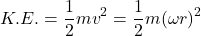 \[ K.E. = \frac{1}{2} mv^{2} = \frac{1}{2} m (\omega r)^{2} \]