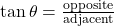 \tan \theta = \frac{\text{opposite}}{\text{adjacent}}