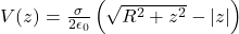 V(z) = \frac{\sigma}{2\epsilon_{0}} \left( \sqrt{R^{2} + z^{2}} - |z| \right)