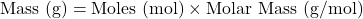 \text{Mass (g)} = \text{Moles (mol)} \times \text{Molar Mass (g/mol)}