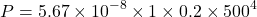 \[ P = 5.67 \times 10^{-8} \times 1 \times 0.2 \times 500^4 \]