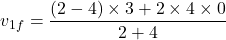 \[ v_{1f} = \frac{(2 - 4) \times 3 + 2 \times 4 \times 0}{2 + 4} \]