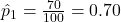 \hat{p}_1 = \frac{70}{100} = 0.70