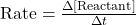 \text{Rate} = \frac{\Delta [\text{Reactant}]}{\Delta t}