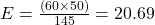 E = \frac{(60 \times 50)}{145} = 20.69