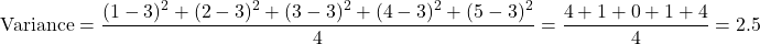 \[ \text{Variance} = \frac{(1-3)^2 + (2-3)^2 + (3-3)^2 + (4-3)^2 + (5-3)^2}{4} = \frac{4 + 1 + 0 + 1 + 4}{4} = 2.5 \]