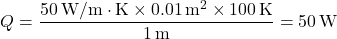 \[ Q = \frac{50 \, \text{W/m} \cdot \text{K} \times 0.01 \, \text{m}^2 \times 100 \, \text{K}}{1 \, \text{m}} = 50 \, \text{W} \]