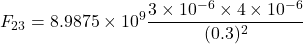 \[ F_{23} = 8.9875 \times 10^9 \frac{3 \times 10^{-6} \times 4 \times 10^{-6}}{(0.3)^2} \]