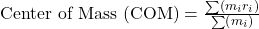 \text{Center of Mass (COM)} = \frac{\sum \left( m_i r_i \right)}{\sum \left( m_i \right)}