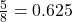 \frac{5}{8} = 0.625