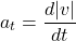 \[ a_{t} = \frac{d |v|}{dt} \]