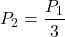 \[ P_2 = \frac{P_1}{3} \]