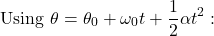 \[ \text{Using } \theta = \theta_0 + \omega_0 t + \frac{1}{2} \alpha t^2: \]