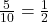 \frac{5}{10} = \frac{1}{2}