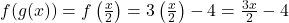 f(g(x)) = f\left(\frac{x}{2}\right) = 3\left(\frac{x}{2}\right) - 4 = \frac{3x}{2} - 4