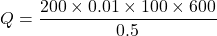 \[ Q = \frac{200 \times 0.01 \times 100 \times 600}{0.5} \]