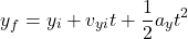 \[ y_{f} = y_{i} + v_{yi}t + \frac{1}{2}a_{y}t^{2} \]