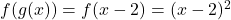 f(g(x)) = f(x - 2) = (x - 2)^2